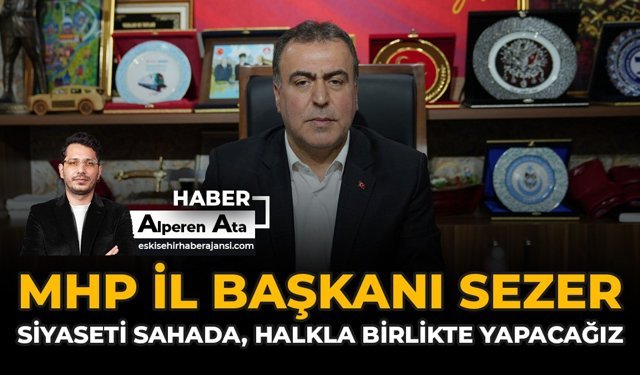MHP İl Başkanı Sezer: “Siyaseti Sahada, Halkla Birlikte Yapacağız”