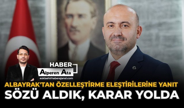 Albayrak'tan Özelleştirme Eleştirilerine Yanıt: Sözü Aldık, Karar Yolda!