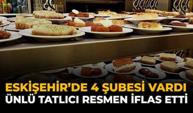 Eskişehir’de 4 Şubesi Vardı: Ünlü Tatlıcı Resmen İflas Etti