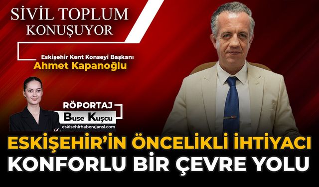 “Eskişehir’in Öncelikli İhtiyacı Konforlu Bir Çevre Yolu”