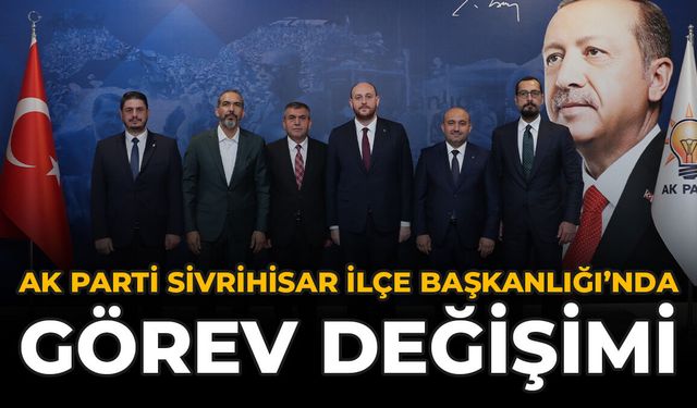 AK Parti Sivrihisar İlçe Başkanlığı'nda Görev Değişimi