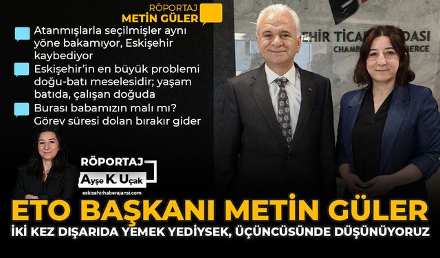 ETO Başkanı Metin Güler: “İki Kez Dışarıda Yemek Yediysek, Üçüncüsünde Düşünüyoruz”