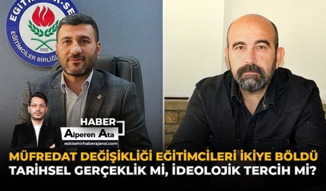 Müfredat Değişikliği Eğitimcileri İkiye Böldü! Tarihsel Gerçeklik mi, İdeolojik Tercih mi?