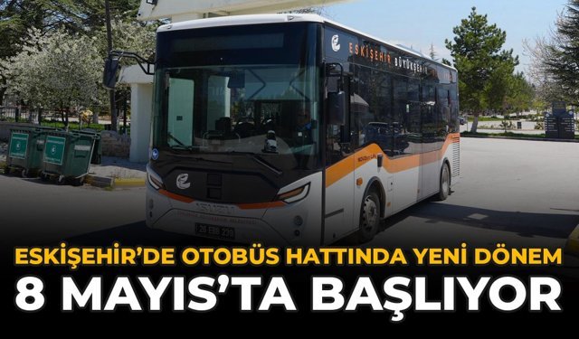 Eskişehir’de Otobüs Hattında Yeni Dönem: 8 Mayıs’ta Başlıyor