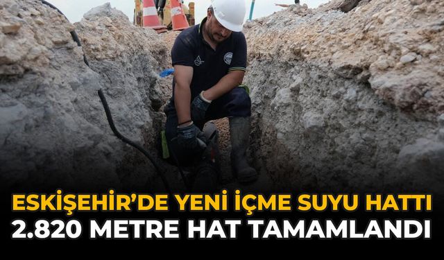 Eskişehir'de Yeni İçme Suyu Hattı: 2.820 Metre Hat Tamamlandı