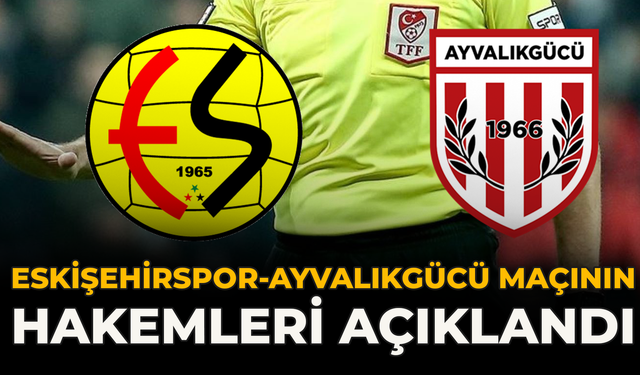 Eskişehirspor-Ayvalıkgücü Maçının Hakemleri Açıklandı