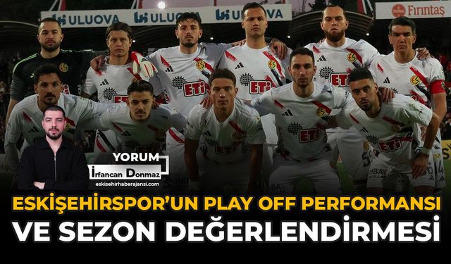 Eskişehirspor'un Play Off Performansı ve Sezon Değerlendirmesi