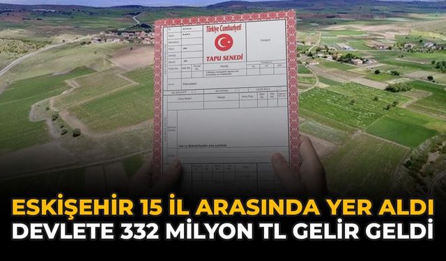 Eskişehir 15 İl Arasında Yer Aldı: Devlete 332 Milyon TL Gelir Geldi