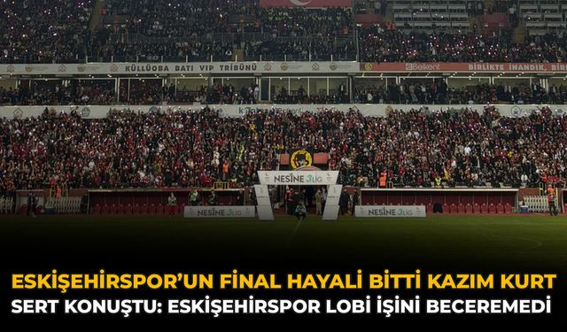Eskişehirspor’un Final Hayali Bitti Kazım Kurt Sert Konuştu: Eskişehirspor Lobi İşini Beceremedi