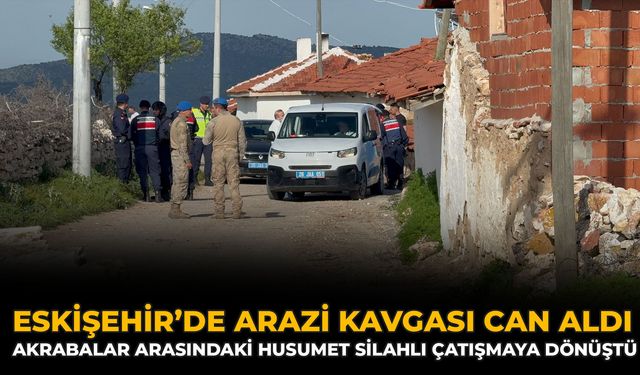 Eskişehir’de Arazi Kavgası Can Aldı: Akrabalar Arasındaki Husumet Silahlı Çatışmaya Dönüştü