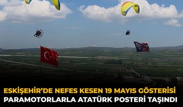 Eskişehir’de Nefes Kesen 19 Mayıs Gösterisi: Paramotorlarla Atatürk Posteri Taşındı