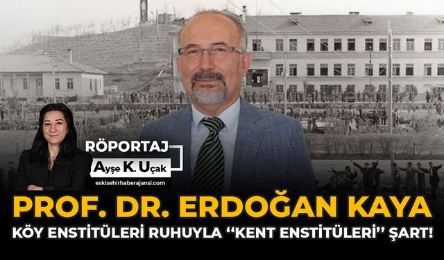 Prof. Dr. Erdoğan Kaya: Köy Enstitüleri Ruhuyla “Kent Enstitüleri” Şart!