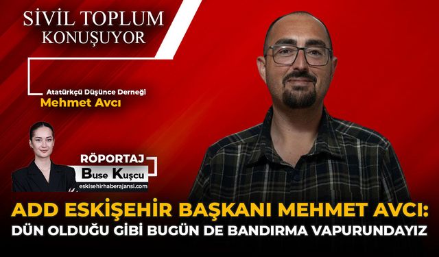 ADD Eskişehir Başkanı Mehmet Avcı: "Dün Olduğu Gibi Bugün de Bandırma Vapurundayız"