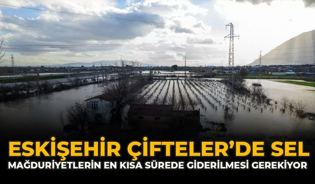 Eskişehir Çifteler’de Sel: “Mağduriyetlerin En Kısa Sürede Giderilmesi Gerekiyor”