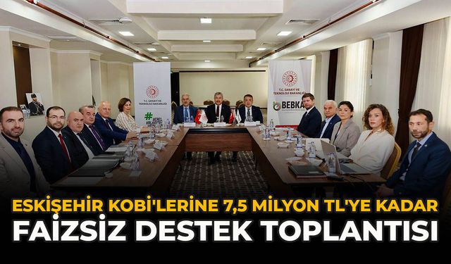 Eskişehir KOBİ'lerine 7,5 Milyon TL'ye Kadar Faizsiz Destek Toplantısı