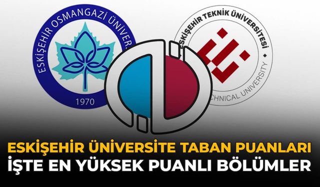 Eskişehir Üniversite Taban Puanları: İşte En Yüksek Puanlı Bölümler