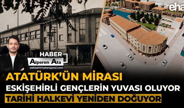 Atatürk’ün mirası Eskişehirli Gençlerin Yuvası Oluyor: Tarihi Halkevi Yeniden Doğuyor!