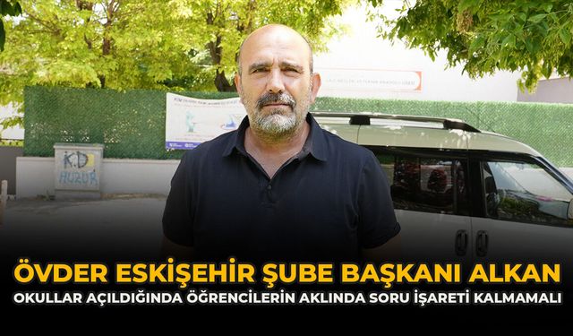 ÖVDER Eskişehir Şube Başkanı Alkan: “Okullar Açıldığında Öğrencilerin Aklında Soru İşareti Kalmamalı"