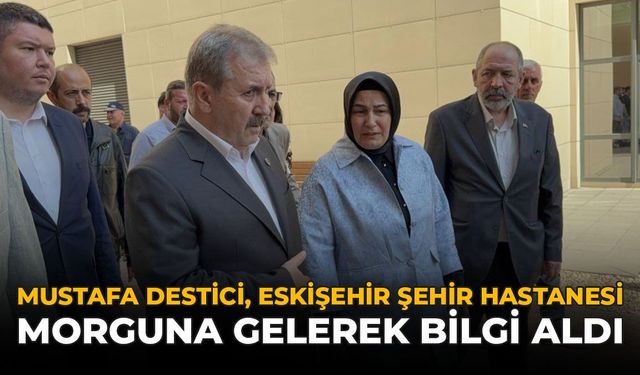 Mustafa Destici, Eskişehir Şehir Hastanesi Morguna Gelerek Bilgi Aldı