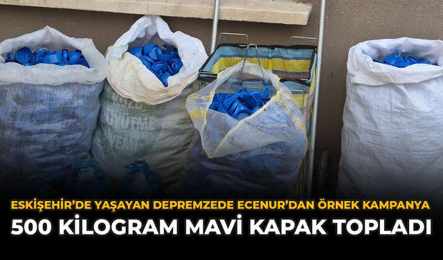 Eskişehir’de Yaşayan Depremzede Ecenur’dan Örnek Kampanya: 500 Kilogram Mavi Kapak Topladı