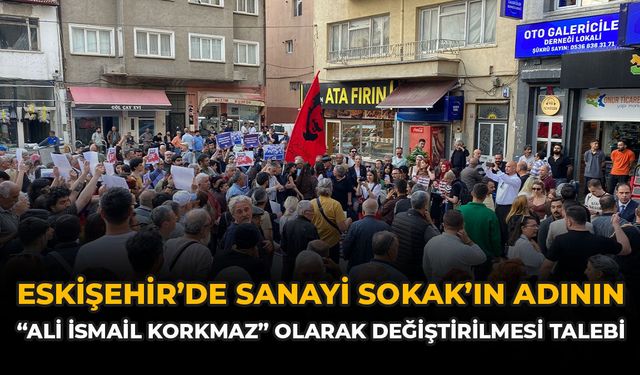 Eskişehir’de Sanayi Sokak’ın Adının “Ali İsmail Korkmaz” Olarak Değiştirilmesi Talebi