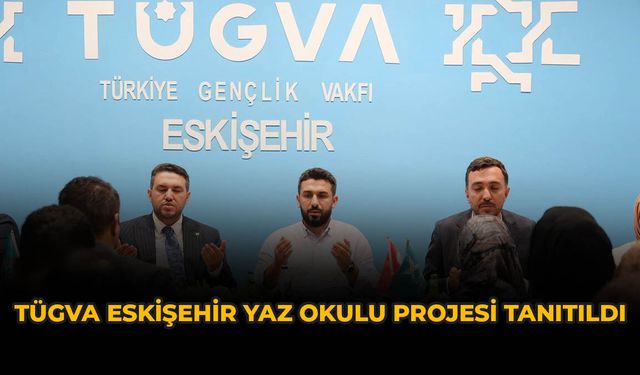 TÜGVA Eskişehir Yaz Okulu Projesi Tanıtıldı