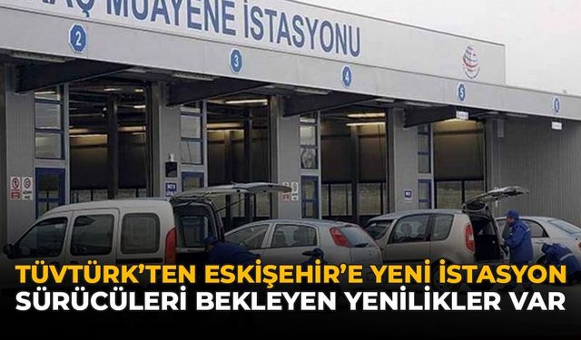 TÜVTÜRK'ten Yeni İstasyon: Sürücüler Daha Az Bekleyecek