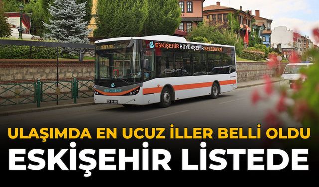 Ulaşımında En Ucuz İller Belli Oldu: Eskişehir Listede