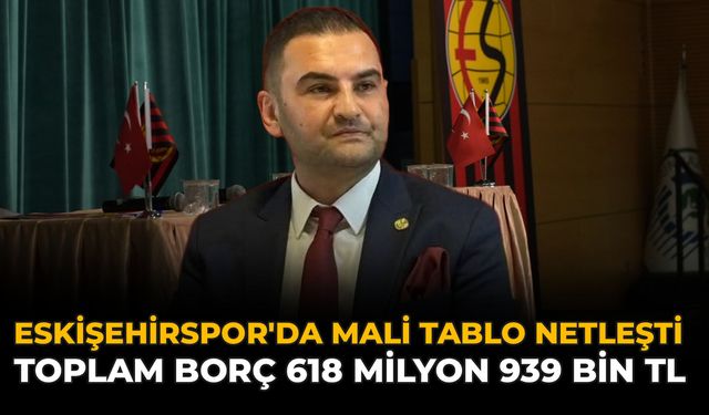 Eskişehirspor'da Mali Tablo Netleşti: Toplam Borç 618 Milyon 939 Bin TL