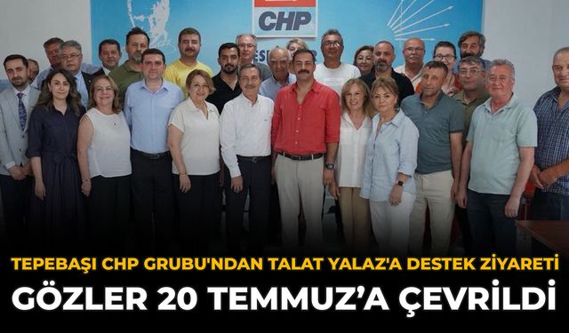 Tepebaşı CHP Grubu'ndan Talat Yalaz'a Destek Ziyareti: Gözler 20 Temmuz’a Çevrildi