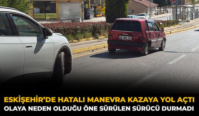 Eskişehir’de Hatalı Manevra Kazaya Yol Açtı: Olaya Neden Olduğu Öne Sürülen Sürücü Durmadı