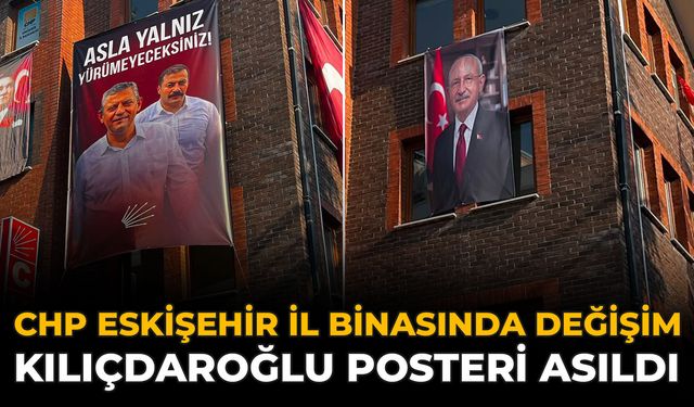 CHP Eskişehir İl Binasında Değişim: Kılıçdaroğlu Posteri Asıldı