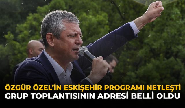 Özgür Özel'in Eskişehir Programı Netleşti: Grup Toplantısının Adresi Belli Oldu