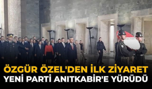 Özgür Özel'den İlk Ziyaret: Yeni Parti Anıtkabir'e Yürüdü