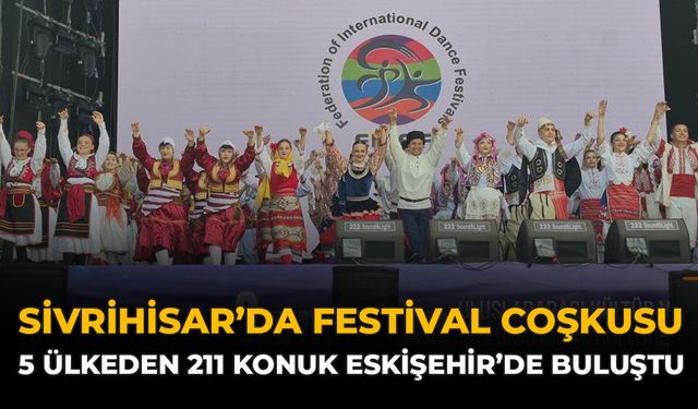 Sivrihisar’da Festival Coşkusu: 5 Ülkeden 211 Konuk Eskişehir’de Buluştu