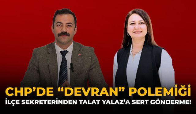 CHP'de "Devran" Polemiği: İlçe Sekreterinden Talat Yalaz’a Sert Gönderme!