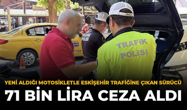 Yeni Aldığı Motosikletle Eskişehir Trafiğine Çıkan Sürücü 71 Bin Lira Ceza Aldı