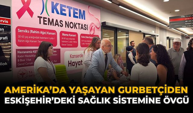 Amerika’da Yaşayan Gurbetçiden Eskişehir’deki Sağlık Sistemine Övgü