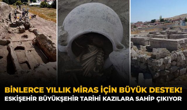 Binlerce Yıllık Miras İçin Büyük Destek! Eskişehir Büyükşehir Tarihi Kazılara Sahip Çıkıyor