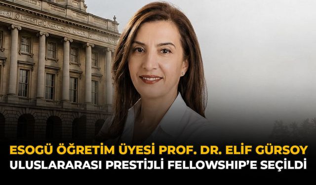 ESOGÜ Öğretim Üyesi Prof. Dr. Elif Gürsoy, Uluslararası Prestijli Fellowship’e Seçildi