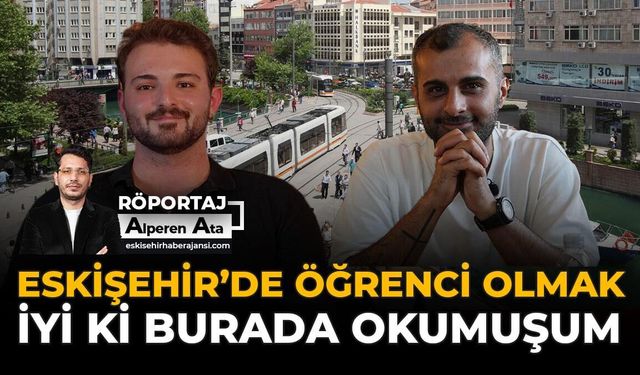 Eskişehir’de Öğrenci Olmak: “İyi Ki Burada Okumuşum”