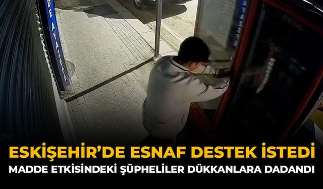 Eskişehir'de Esnaf Destek İstedi: Madde Etkisindeki Şüpheliler Dükkanlara Dadandı