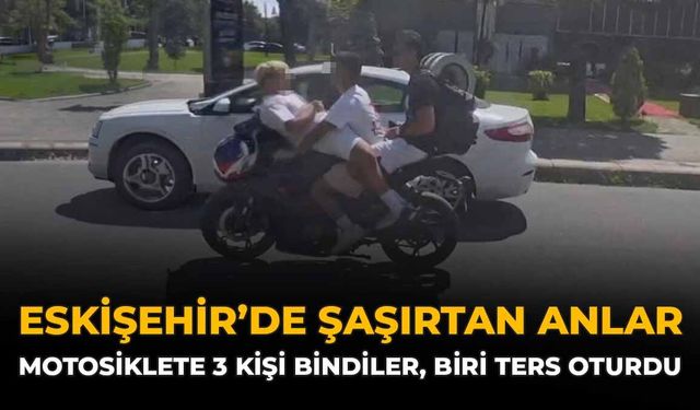 Eskişehir'de Şaşırtan Anlar: Motosiklete 3 Kişi Bindiler, Biri Ters Oturdu