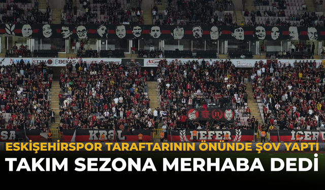 Eskişehirspor Taraftarının Önünde Şov Yaptı: Takım Sezona Merhaba Dedi