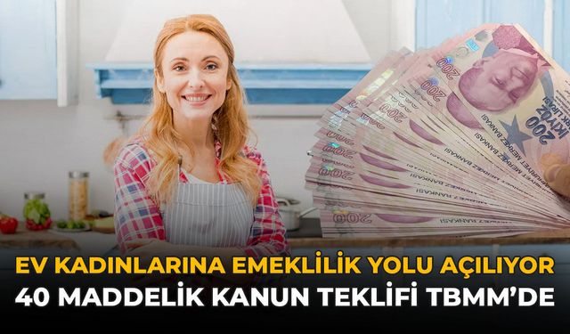 Ev Kadınlarına Emeklilik Yolu Açılıyor: 40 Maddelik Kanun Teklifi TBMM'de