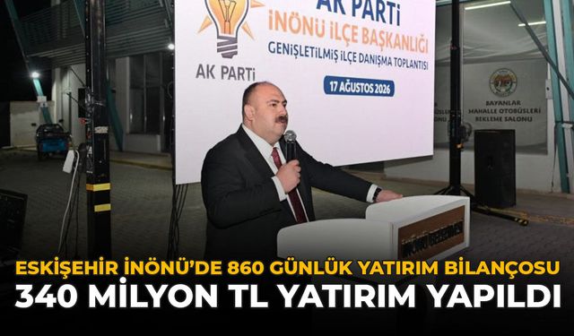 Eskişehir İnönü’de 860 Günlük Yatırım Bilançosu: 340 Milyon TL Yatırım Yapıldı