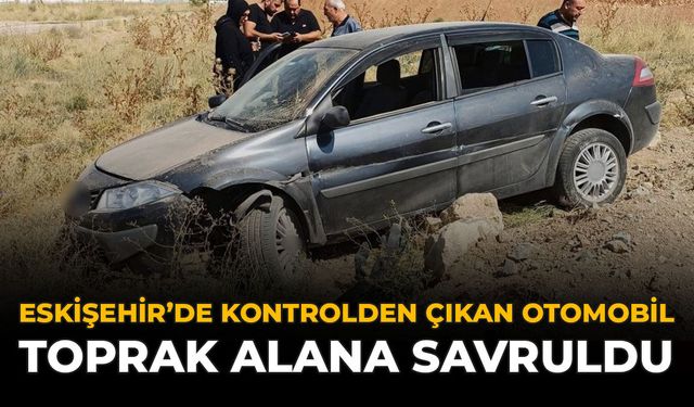 Eskişehir'de Kontrolden Çıkan Otomobil Toprak Alana Savruldu