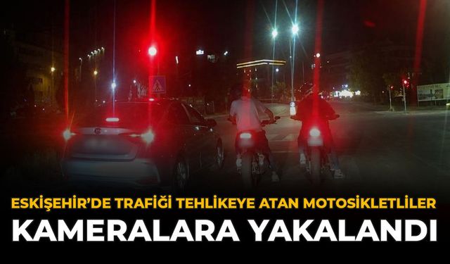 Eskişehir’de Trafiği Tehlikeye Atan Motosikletliler Kameralara Yakalandı