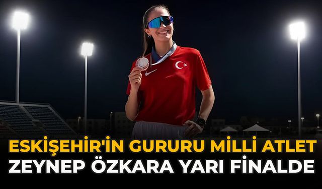 Eskişehir'in Gururu Milli Atlet Zeynep Özkara Yarı Finalde