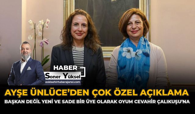 Ayşe Ünlüce’den Çok Özel Açıklama: “Başkan Değil Yeni Ve Sade Bir Üye Olarak Oyum Cevahir Çalıkuşu’na”